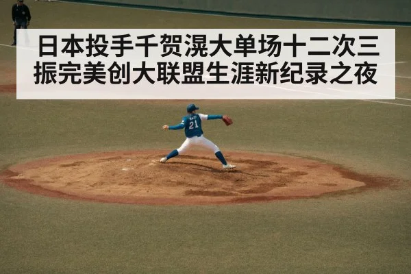 日本投手千贺滉大单场十二次三振完美创大联盟生涯新纪录之夜
