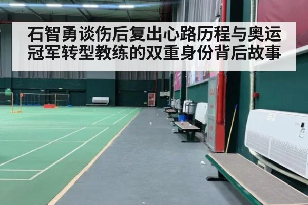 石智勇谈伤后复出心路历程与奥运冠军转型教练的双重身份背后故事